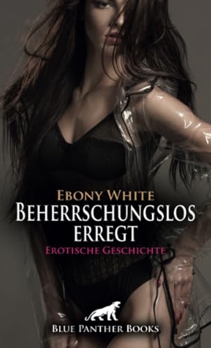 Beherrschungslos erregt | Erotische Geschichte + 2 weitere Geschichten: Club der Schande (Love, Passion & Sex) von blue panther books