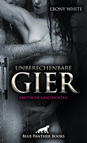 Unberechenbare Gier | Erotische Geschichten: Eine echte Lustreise! von blue panther books