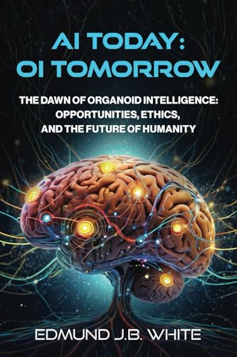 AI Today: OI Tomorrow: The Dawn of Organoid Intelligence: Opportunities, Ethics, and the Future of Humanity von Archangel Ink