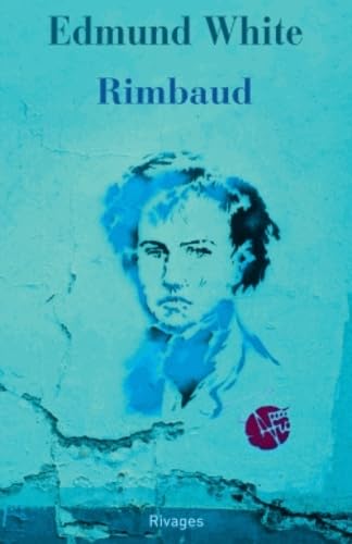 Rimbaud: La double vie d'un rebelle