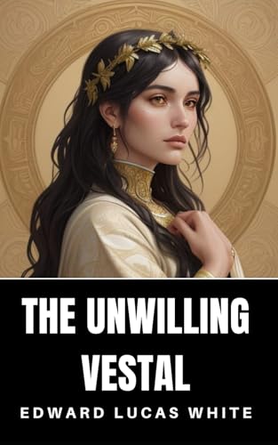 The Unwilling Vestal: A Tale of Rome Under the Caesars von Independently published