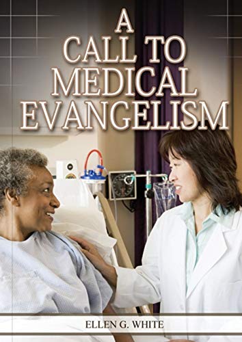 A Call to Medical Evangelism: (Ministry of Healing quotes, country living, adventist principles, medical ministry, letters to the young workers) (Ellen G. White Health Books Serie, Band 1)