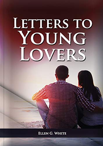 Letters To Young Lovers: (Adventist Home Counsels, Help in daily living couple, practical book for people looking for marriage and more) (Ellen G. White on Family, Band 1) von LS Company