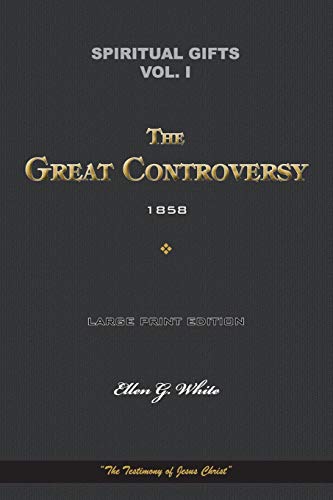 Spiritual Gifts Vol. I. The Great Controversy 1858: “The Testimony of Jesus Christ” (Spiritual Gifts Vol. I - IV, Band 1) von Independently Published