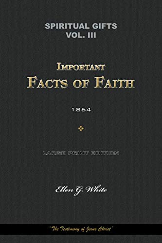 Spiritual Gifts Vol. III. Important Facts of Faith 1864: “The Testimony of Jesus Christ” (Spiritual Gifts Vol. I - IV, Band 3)