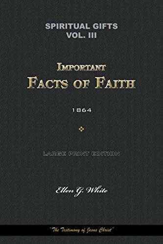 Spiritual Gifts Vol. III. Important Facts of Faith 1864: “The Testimony of Jesus Christ” (Spiritual Gifts Vol. I - IV, Band 3)