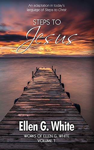 Steps To Jesus: An adaptation in today’s language of Steps to Christ. (Works of Ellen G. White, Band 1)