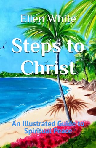 Steps to Christ: An Illustrated Guide to Spiritual Peace Steps to Christ: An Illustrated Guide to Spiritual Peace von Independently published