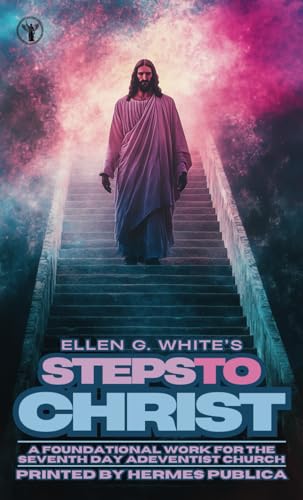 Steps to Christ: One of the Foundational Works for the Seventh-Day Adventist Church Steps to Christ: One of the Foundational Works for the Seventh-Day Adventist Church von Independently published