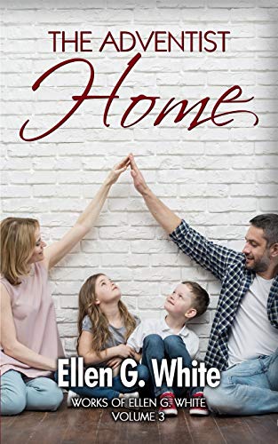 The Adventist Home (Work of Ellen G. White, Band 3) von Independently Published
