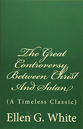 The Great Controversy, Between Christ And Satan: (A Timeless Classic)