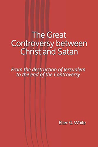 The Great Controversy between Christ and Satan: From the destruction of Jersualem to the end of the Controversy von Yesterday's World Publishing