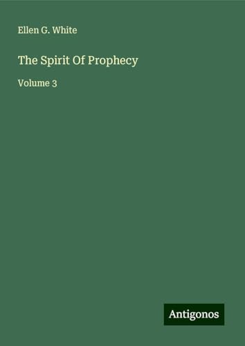 The Spirit Of Prophecy: Volume 3 The Spirit Of Prophecy: Volume 3 von Antigonos Verlag