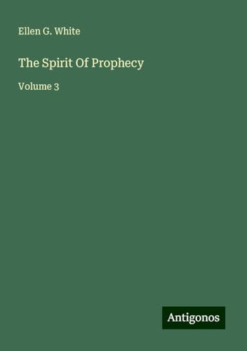 The Spirit Of Prophecy: Volume 3 The Spirit Of Prophecy: Volume 3 von Antigonos Verlag