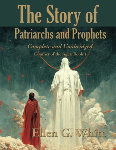 The Story of Patriarchs and Prophets: Conflict of the Ages: Book 1 Complete and Unabridged
