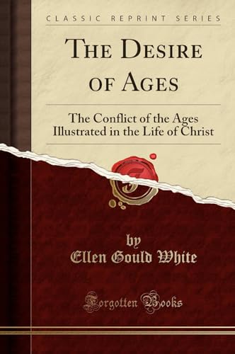 The Desire of Ages: The Conflict of the Ages Illustrated in the Life of Christ (Classic Reprint)