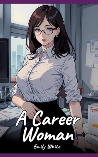 A Career Woman: Sexy Erotic Stories for Adults Illustrated with Hentai Pictures – Naked Illustrations (Erotic Sexy Stories Collection with Explicit ... and Beautiful Girls. Only for Adults 18+.) von Emily White