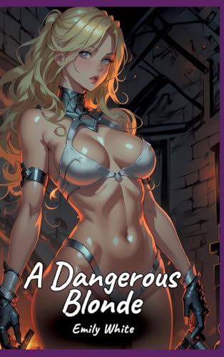 A Dangerous Blonde: Sexy Erotic Stories for Adults Illustrated with Hentai Pictures - Naked Illustrations (Erotic Sexy Stories Collection with ... and Beautiful Girls. Only for Adults 18+.) von Emily White