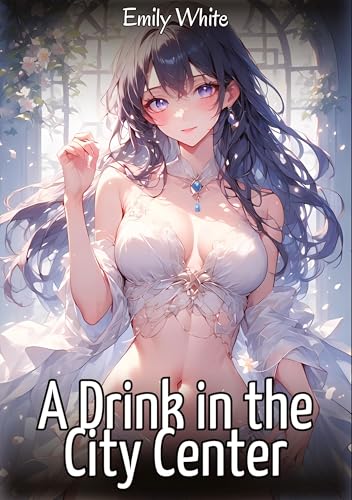 A Drink in the City Center: Sexy Erotic Stories for Adults Illustrated with Hentai Images – Naked Pictures (Erotic Sexy Stories Collection with ... and Beautiful Girls. Only for Adults 18+.) von Emily White