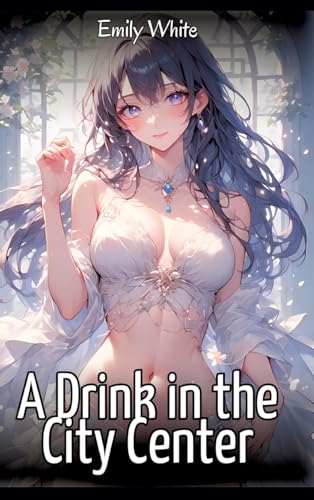 A Drink in the City Center: Sexy Erotic Stories for Adults Illustrated with Hentai Images – Naked Pictures (Erotic Sexy Stories Collection with ... and Beautiful Girls. Only for Adults 18+.) von Emily White