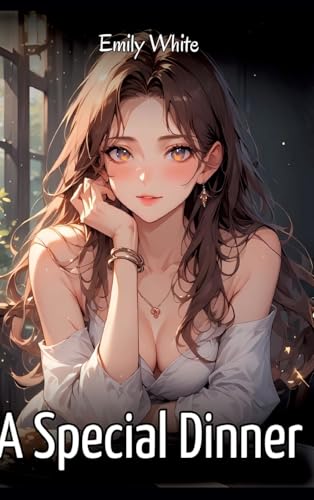 A Special Dinner: Sexy Erotic Stories for Adults Illustrated with Hentai Images – Naked Pictures (Erotic Sexy Stories Collection with Explicit High ... and Beautiful Girls. Only for Adults 18+.) von Emily White