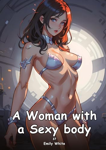 A Woman with a Sexy body. 37: Collection of Adult and Erotic Manga Stories with Nude Pictures (Adult Erotica Love Stories of Hentai Desires: Seductive ... Sex Games, Uncensored Hardcover Tales) von Emily White