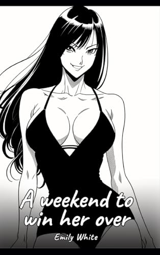 A weekend to win her over: Sexy Erotic Stories for Adults Illustrated with Hentai Images – Naked Pictures (Erotic Sexy Stories Collection with ... and Beautiful Girls. Only for Adults 18+.) von Emily White