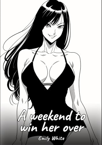 A weekend to win her over: Sexy Erotic Stories for Adults Illustrated with Hentai Images – Naked Pictures (Erotic Sexy Stories Collection with ... and Beautiful Girls. Only for Adults 18+.) von Emily White