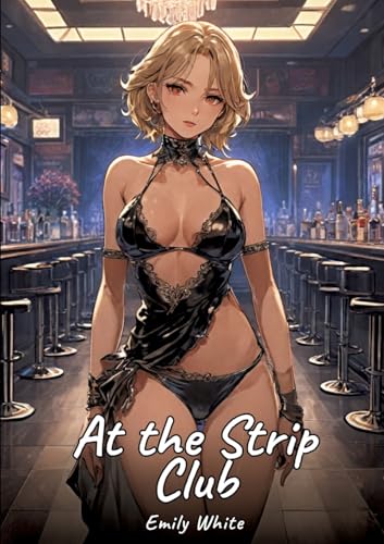 At the Strip Club: Sexy Erotic Stories for Adults Illustrated with Hentai Pictures – Naked Illustrations (Erotic Sexy Stories Collection with Explicit ... and Beautiful Girls. Only for Adults 18+.) von Emily White