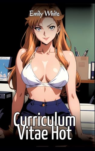 Curriculum Vitae Hot: Sexy Erotic Stories for Adults Illustrated with Hentai Images – Naked Pictures (Erotic Sexy Stories Collection with Explicit ... and Beautiful Girls. Only for Adults 18+.) von Emily White