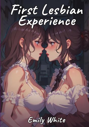First Lesbian Experience: Sexy Erotic Stories for Adults Illustrated with Hentai Pictures (Erotic Sexy Stories Collection with Explicit High Quality ... and Beautiful Girls. Only for Adults 18+.)