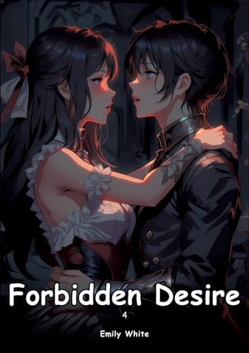 Forbidden Desire. 4: Collection of Adult and Erotic Manga Stories with Nude Pictures (Adult Erotica Love Stories of Hentai Desires: Seductive Curves, ... Sex Games, Uncensored Hardcover Tales) von Emily White
