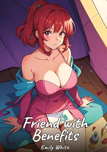 Friend with Benefits: Sexy Erotic Stories for Adults Illustrated with Hentai Images – Naked Illustrations (Erotic Sexy Stories Collection with ... and Beautiful Girls. Only for Adults 18+.) von Emily White