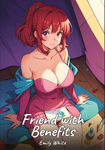 Friend with Benefits: Sexy Erotic Stories for Adults Illustrated with Hentai Images – Naked Illustrations (Erotic Sexy Stories Collection with ... and Beautiful Girls. Only for Adults 18+.) von Emily White