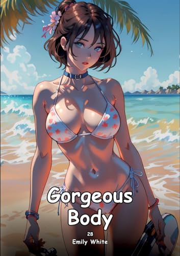 Gorgeous Body. 26: Collection of Adult and Erotic Manga Stories with Nude Pictures (Adult Erotica Love Stories of Hentai Desires: Seductive Curves, ... Sex Games, Uncensored Hardcover Tales) von Emily White