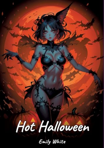 Hot Halloween: Sexy Erotic Stories for Adults Illustrated with Hentai Pictures – Naked Illustrations (Erotic Sexy Stories Collection with Explicit ... and Beautiful Girls. Only for Adults 18+.) von Emily White