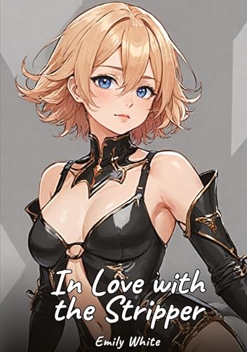 In Love with the Stripper: Sexy Erotic Stories for Adults Illustrated with Hentai Pictures – Naked Illustrations (Erotic Sexy Stories Collection with ... and Beautiful Girls. Only for Adults 18+.) von Emily White