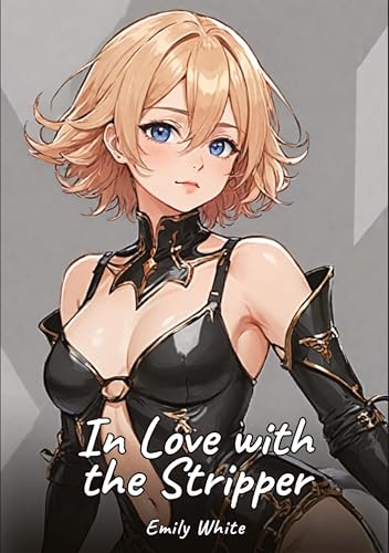 In Love with the Stripper: Sexy Erotic Stories for Adults Illustrated with Hentai Pictures – Naked Illustrations (Erotic Sexy Stories Collection with ... and Beautiful Girls. Only for Adults 18+.) von Emily White