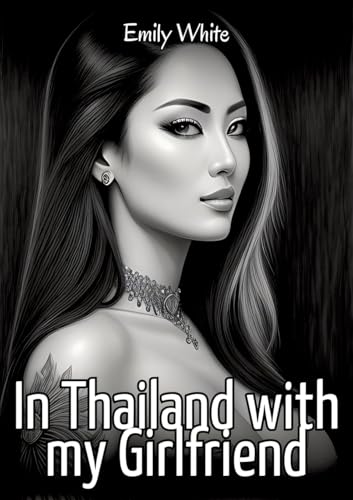 In Thailand with my Girlfriend: Sexy Erotic Stories for Adults Illustrated with Hentai Images – Naked Pictures (Erotic Sexy Stories Collection with ... and Beautiful Girls. Only for Adults 18+.) von Emily White