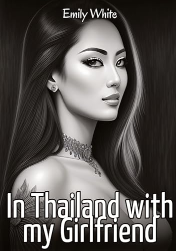 In Thailand with my Girlfriend: Sexy Erotic Stories for Adults Illustrated with Hentai Images – Naked Pictures (Erotic Sexy Stories Collection with ... and Beautiful Girls. Only for Adults 18+.) von Emily White