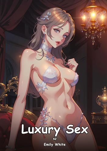 Luxury Sex. 42: Collection of Adult and Erotic Manga Stories with Nude Pictures (Adult Erotica Love Stories of Hentai Desires: Seductive Curves, ... Sex Games, Uncensored Hardcover Tales) von Emily White