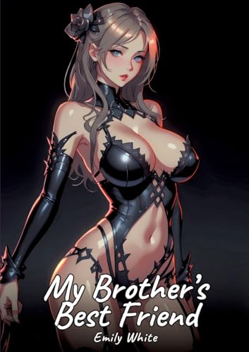 My Brother’s Best Friend: Sexy Erotic Stories for Adults Illustrated with Hentai Pictures – Naked Illustrations (Erotic Sexy Stories Collection with ... and Beautiful Girls. Only for Adults 18+.) von Emily White