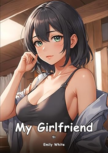 My Girlfriend. 51: Collection of Adult and Erotic Manga Stories with Nude Pictures (Adult Erotica Love Stories of Hentai Desires: Seductive Curves, ... Sex Games, Uncensored Hardcover Tales) von Emily White