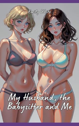 My Husband, the Babysitter and Me: Hot Erotic Short Stories Illustrated with Hentai Pictures (Erotic Sexy Stories Collection with Explicit High ... and Beautiful Girls. Only for Adults 18+.) von tredition