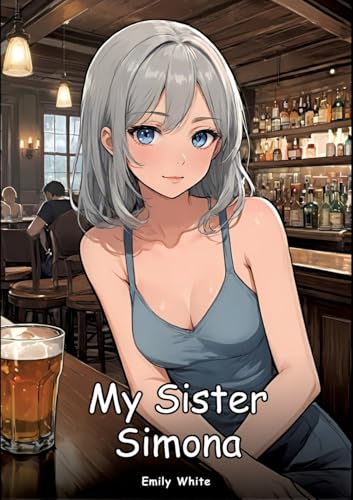 My Sister Simona: Collection of Adult and Erotic Manga Stories My Sister Simona: Collection of Adult and Erotic Manga Stories von Emily White