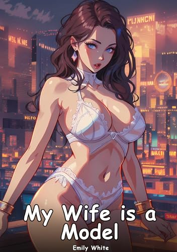 My Wife is a Model: Collection of Adult and Erotic Manga Stories with Nude Pictures (Adult Erotica Love Stories of Hentai Desires: Seductive Curves, ... Sex Games, Uncensored Hardcover Tales)