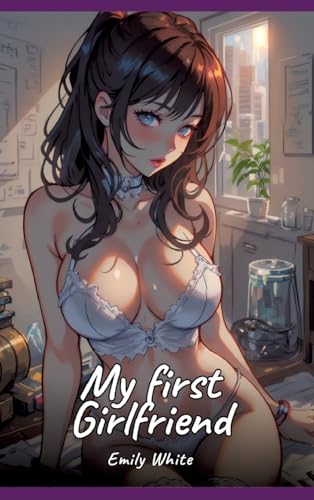 My first Girlfriend: Sexy Erotic Stories for Adults Illustrated with Hentai Pictures - Naked Illustrations (Erotic Sexy Stories Collection with ... and Beautiful Girls. Only for Adults 18+.) von Emily White