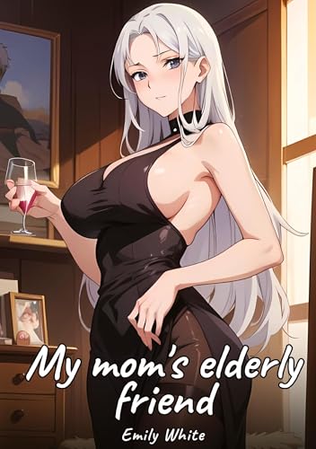 My mom's elderly friend: Sexy Erotic Stories for Adults Illustrated with Hentai Images – Naked Pictures (Erotic Sexy Stories Collection with Explicit ... and Beautiful Girls. Only for Adults 18+.) von Emily White