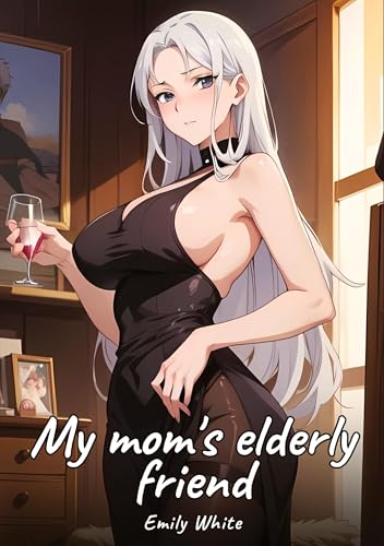 My mom's elderly friend: Sexy Erotic Stories for Adults Illustrated with Hentai Images – Naked Pictures (Erotic Sexy Stories Collection with Explicit ... and Beautiful Girls. Only for Adults 18+.) von Emily White