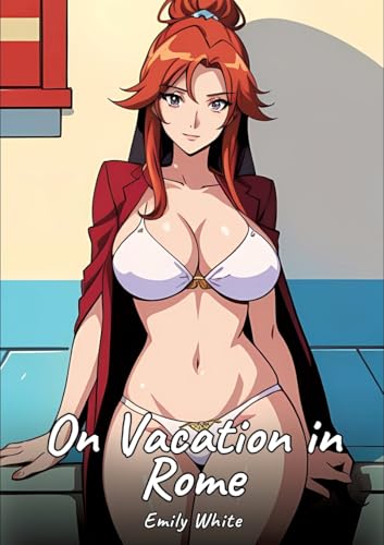 On Vacation in Rome: Sexy Erotic Stories for Adults Illustrated with Hentai Images – Naked Illustrations (Erotic Sexy Stories Collection with Explicit ... and Beautiful Girls. Only for Adults 18+.) von Emily White
